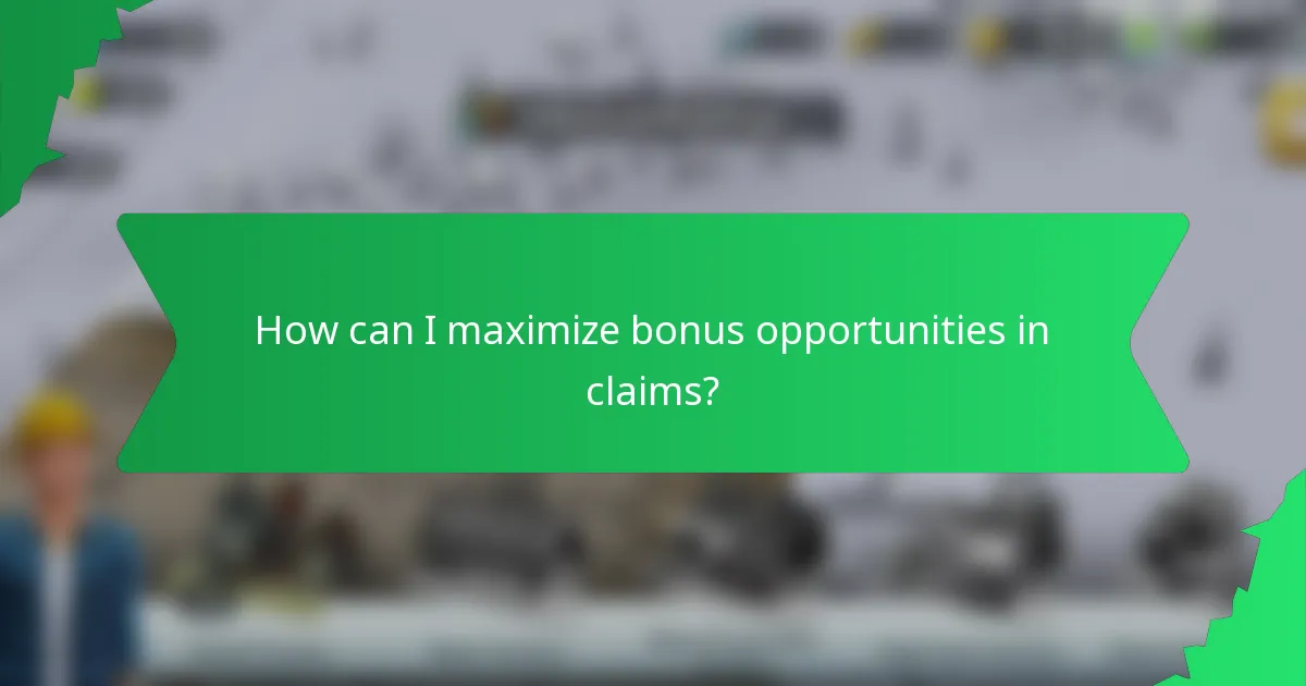 How can I maximize bonus opportunities in claims?
