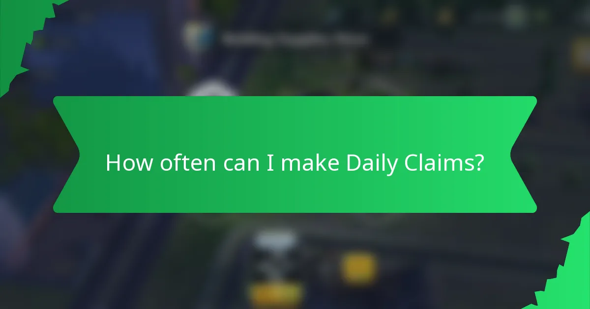 How often can I make Daily Claims?