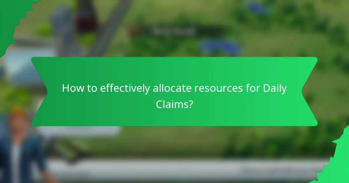 How to effectively allocate resources for Daily Claims?