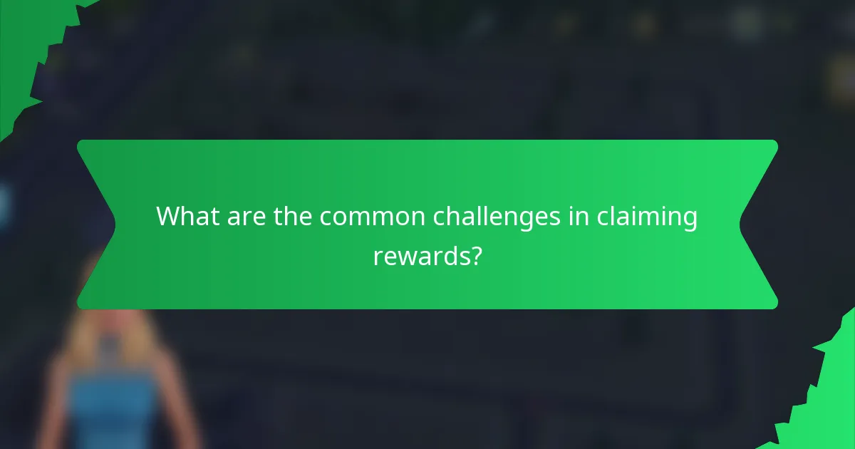 What are the common challenges in claiming rewards?
