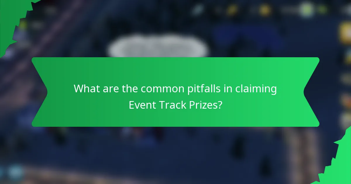 What are the common pitfalls in claiming Event Track Prizes?