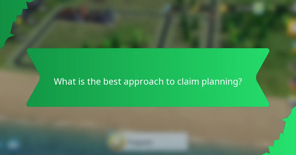 What is the best approach to claim planning?