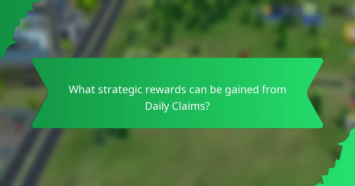 What strategic rewards can be gained from Daily Claims?