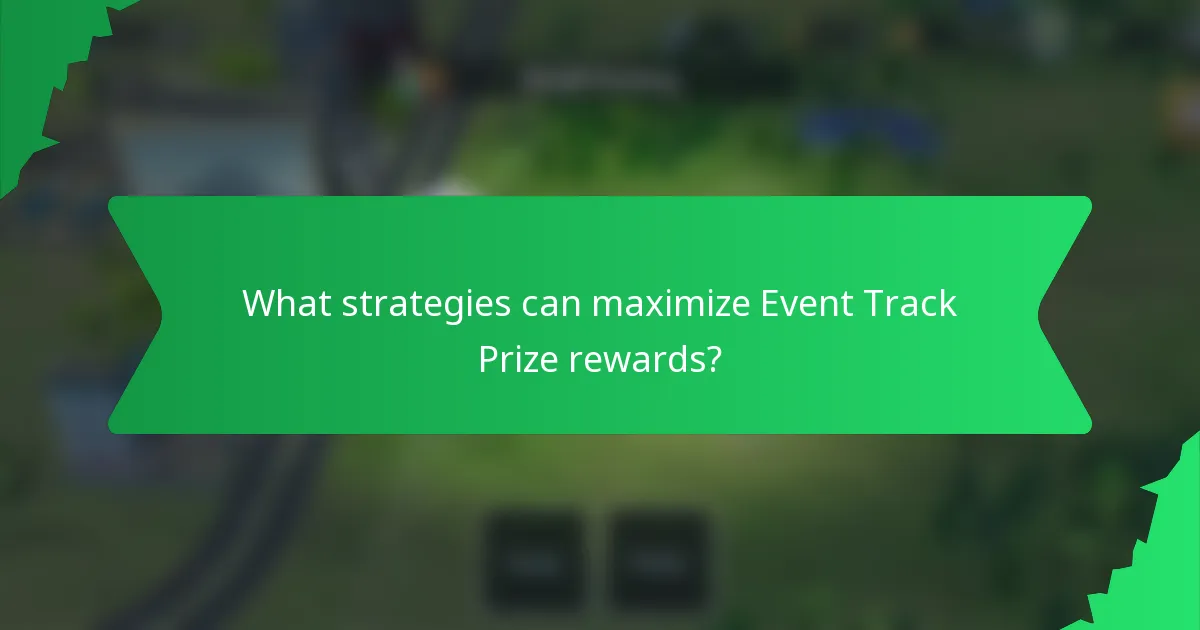 What strategies can maximize Event Track Prize rewards?